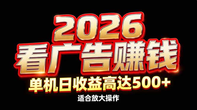 （17008期）2026隐藏蓝海：看广告赚钱效率升级，单机日收益高达500+，适合放大操作