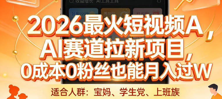 2026最火短视频AI赛道拉新项目,0成本0粉丝也能月入过1W