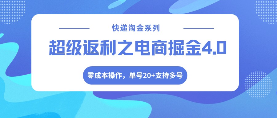 快递淘金系列;超级返利之电商掘金4.0,零成本操作,单号20+支持多号