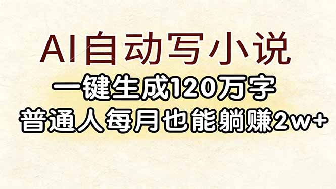 (17510期)AI自动写小说,一键生成120万字,普通人每月也能躺赚2w+